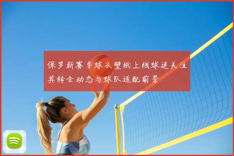 保罗新赛季球衣壁纸上线球迷关注其转会动态与球队适配前景