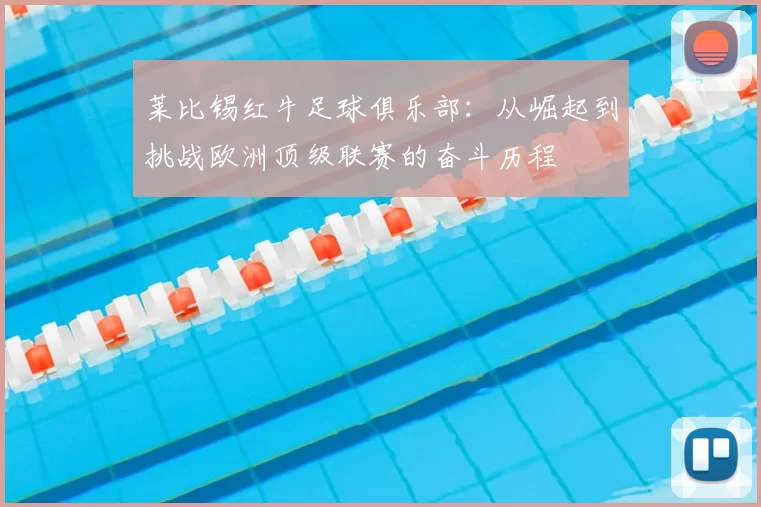 莱比锡红牛足球俱乐部：从崛起到挑战欧洲顶级联赛的奋斗历程