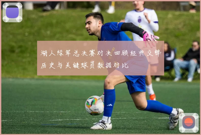 湖人绿军总决赛对决回顾经典交锋历史与关键球员数据对比