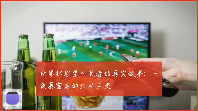世界杯彩票中奖者的真实故事:一夜暴富后的生活巨变
