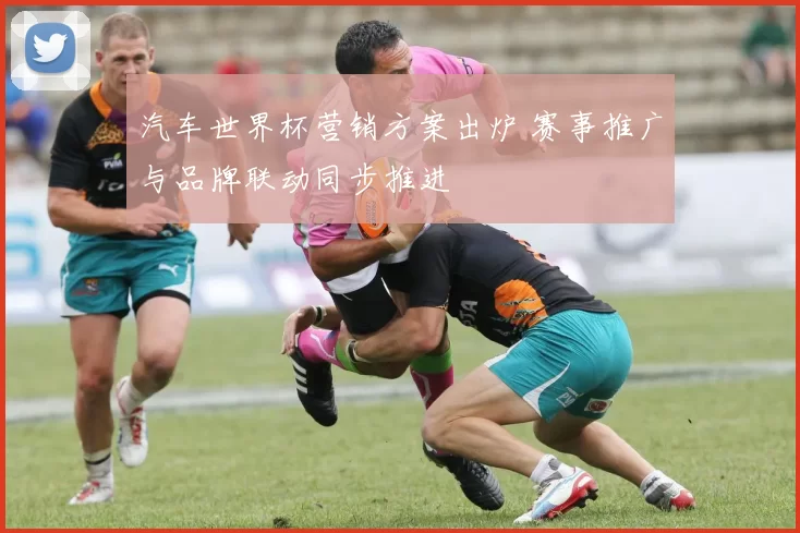 汽车世界杯营销方案出炉 赛事推广与品牌联动同步推进