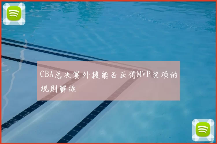 CBA总决赛外援能否获得MVP奖项的规则解读