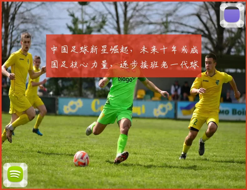 中国足球新星崛起，未来十年或成国足核心力量，逐步接班老一代球员