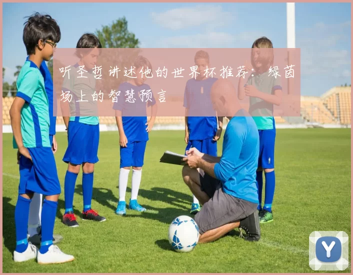 听圣哲讲述他的世界杯推荐:绿茵场上的智慧预言