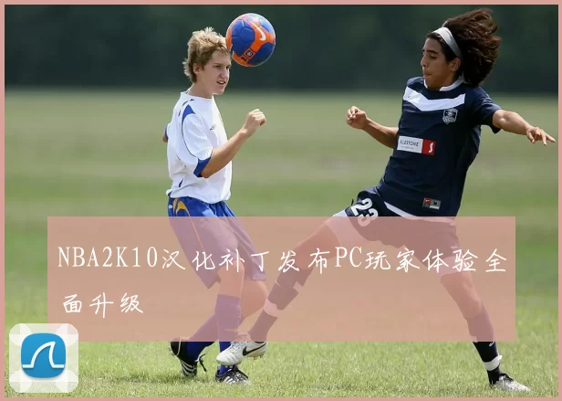 NBA2K10汉化补丁发布PC玩家体验全面升级