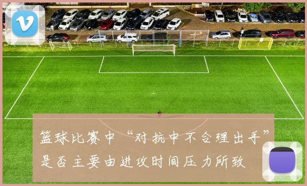 篮球比赛中“对抗中不合理出手”是否主要由进攻时间压力所致