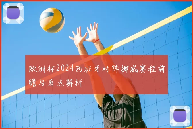 欧洲杯2024西班牙对阵挪威赛程前瞻与看点解析