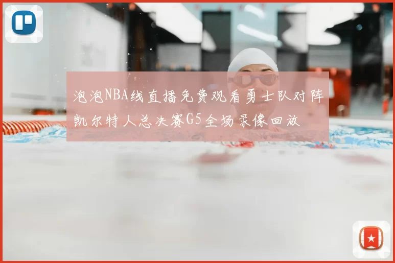 泡泡NBA线直播免费观看勇士队对阵凯尔特人总决赛G5全场录像回放