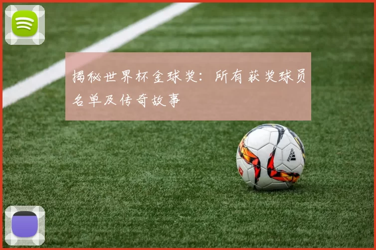 揭秘世界杯金球奖：所有获奖球员名单及传奇故事