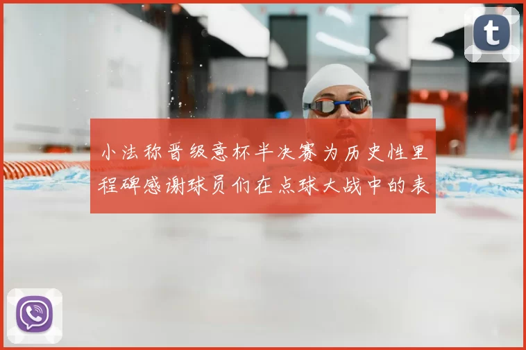小法称晋级意杯半决赛为历史性里程碑感谢球员们在点球大战中的表现