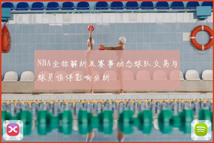 NBA全称解析及赛事动态球队交易与球员伤停影响分析