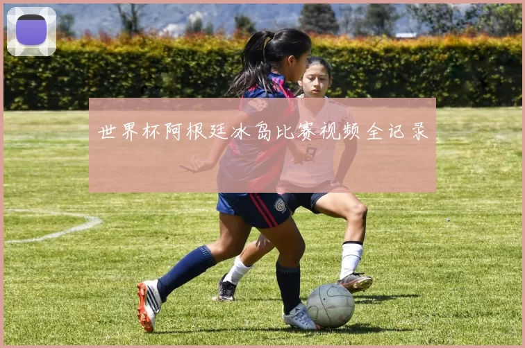 世界杯阿根廷冰岛比赛视频全记录