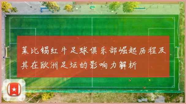 莱比锡红牛足球俱乐部崛起历程及其在欧洲足坛的影响力解析