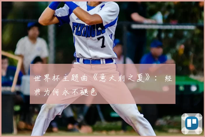 世界杯主题曲《意大利之夏》:经典为何永不褪色