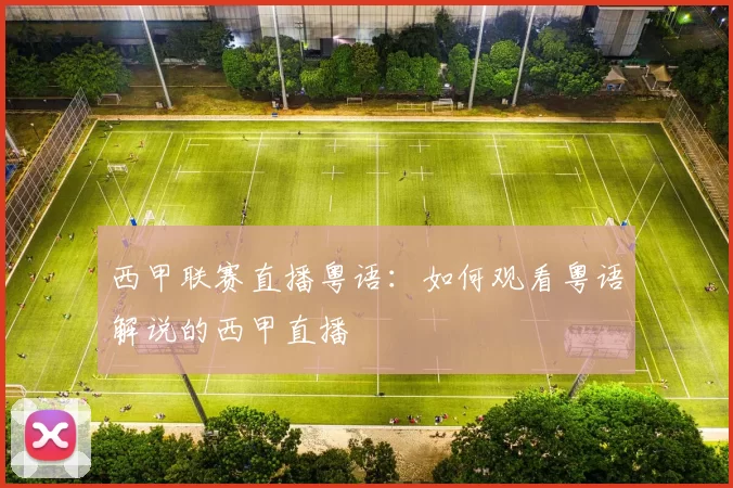 西甲联赛直播粤语：如何观看粤语解说的西甲直播
