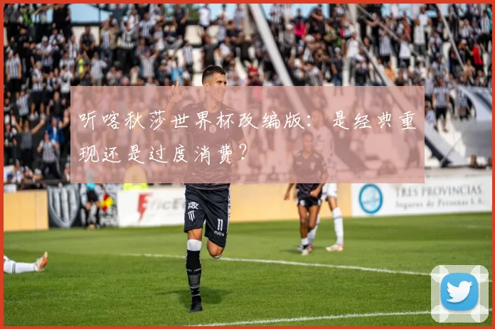 听喀秋莎世界杯改编版：是经典重现还是过度消费？