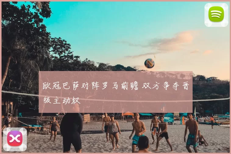欧冠巴萨对阵罗马前瞻 双方争夺晋级主动权