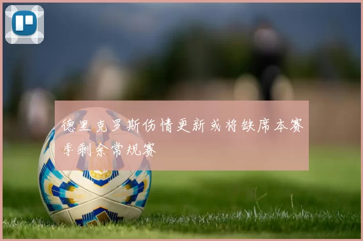 德里克罗斯伤情更新或将缺席本赛季剩余常规赛