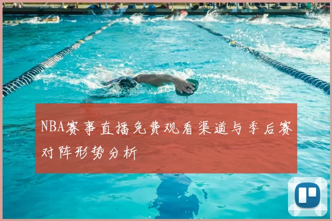 NBA赛事直播免费观看渠道与季后赛对阵形势分析